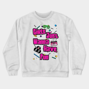 Girls Just Wanna Have Fun Crewneck Sweatshirt